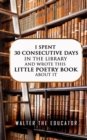 I Spent 30 Consecutive Days in the Library and Wrote this Little Poetry Book about It - eBook