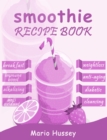 Smoothie Recipe Book : 150+ Smoothie Recipes Including  Breakfast, Diabetic, Weight-Loss,  Anti-Aging, Green,  Good Health & Nourishing  Smoothies - eBook