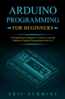 ARDUINO PROGRAMMING FOR BEGINNERS : A Comprehensive Beginner's Guide to Learn the  Realms of Arduino Programming from A-Z - eBook