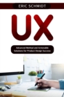 UX : Advanced Method and Actionable Solutions  UX for Product Design Success - eBook