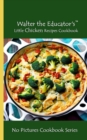 Walter the Educator's Little Chicken Recipes Cookbook : No Pictures Cookbook Series - eBook