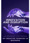 Innovation and Disruption : Unleashing the Power of Creative Thinking in Business - eBook