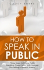 How to Speak in Public : 7 Easy Steps to Master Public Speaking, Presentation Skills, Business Storytelling & Speech Anxiety - eBook