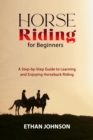 HORSE RIDING FOR BEGINNERS : A Step-by-Step Guide to Learning and Enjoying Horseback Riding - eBook