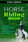 HORSE RIDING FOR BEGINNERS: The Ultimate Handbook for Novice Equestrians : Techniques, Tips, and Safety Measures - eBook