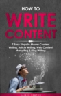 How to Write Content : 7 Easy Steps to Master Content Writing, Article Writing, Web Content Marketing & Blog Writing - eBook
