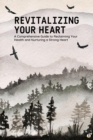 Revitalizing Your Heart : A Comprehensive Guide to Reclaiming Your Health and Nurturing a Strong Heart (Featuring Beautiful Full-Page Motivational Affirmations) - eBook