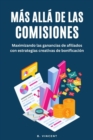 Mas alla de las Comisiones : Maximizando las ganancias de afiliados con estrategias creativas de bonificacion - eBook