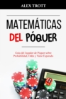 MATEMATICAS DEL POQUER : Guia del Jugador de Poquer sobre Probabilidad, Odds y Valor Esperado - eBook