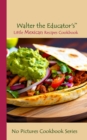 Walter the Educator's Little Mexican Recipes Cookbook - eBook