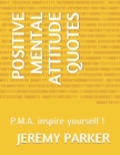 Positive Mental Attitude Quotes : P.M.A. inspire yourself ! - eBook