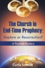 The Church in End-Time Prophecy : Rapture or Resurrection? - eBook