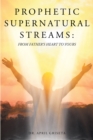 Prophetic Supernatural Streams : From Father's Heart to Yours - eBook