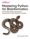 Mastering Python for Bioinformatics : How to Write Flexible, Documented, Tested Python Code for Research Computing - Book