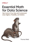 Essential Math for Data Science : Take Control of Your Data with Fundamental Linear Algebra, Probability, and Statistics - Book