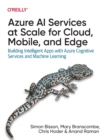 Azure AI Services at Scale for Cloud, Mobile, and Edge : Building Intelligent Apps with Azure Cognitive Services and Machine Learning - Book