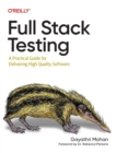 Full Stack Testing : A Practical Guide for Delivering High Quality Software - Book