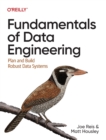 Fundamentals of Data Engineering : Plan and Build Robust Data Systems - Book