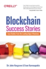 Blockchain Success Stories : Case Studies from the Leading Edge of Business - Book