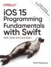 iOS 15 Programming Fundamentals with Swift : Swift, Xcode, and Cocoa Basics - Book