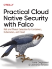 Practical Cloud Native Security with Falco : Risk and Threat Detection for Containers, Kubernetes, and Cloud - Book