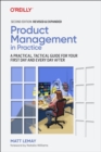 Product Management in Practice : A Practical, Tactical Guide for Your First Day and Every Day After - Book