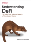 Understanding Defi : The Roles, Tools, Risks, and Rewards of Decentralized Finance - Book