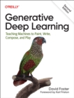 Generative Deep Learning : Teaching Machines To Paint, Write, Compose, and Play - Book