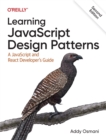 Learning JavaScript Design Patterns : A JavaScript and React Developer's Guide - Book