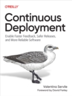 Continuous Deployment : Enable Faster Feedback, Safer Releases, and More Reliable Software - eBook