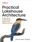 Practical Lakehouse Architecture : Designing and Implementing Modern Data Platforms at Scale - eBook