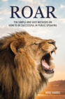 Roar : Ten Simple and Easy Methods on How to Be Successful in Public Speaking - eBook