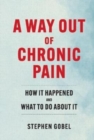 A Way Out Of Chronic Pain : How It Happened and What To Do About It - Book