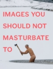 Images You Should Not Masturbate To - eBook
