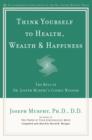 Think Yourself to Health, Wealth & Happiness - eBook