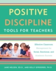 Positive Discipline Tools for Teachers : Effective Classroom Management for Social, Emotional, and Academic Success - Book
