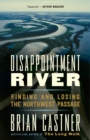Disappointment River : Finding and Losing the Northwest Passage - Book