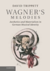 Wagner's Melodies : Aesthetics and Materialism in German Musical Identity - eBook