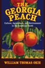 The Georgia Peach : Culture, Agriculture, and Environment in the American South - Book