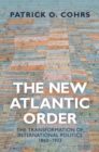 The New Atlantic Order : The Transformation of International Politics, 1860-1933 - Book