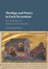 Theology and Poetry in Early Byzantium : The Kontakia of Romanos the Melodist - Book
