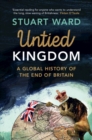 Untied Kingdom : A Global History of the End of Britain - Book