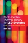 Photo-Electro-Thermal Theory for LED Systems : Basic Theory and Applications - Book