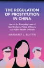 The Regulation of Prostitution in China : Law in the Everyday Lives of Sex Workers, Police Officers, and Public Health Officials - Book