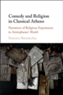 Comedy and Religion in Classical Athens : Narratives of Religious Experiences in Aristophanes' Wealth - Book