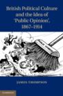 British Political Culture and the Idea of 'Public Opinion', 1867-1914 - eBook