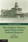 Origins, History, and Future of the Federal Reserve : A Return to Jekyll Island - eBook