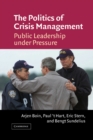 The Politics of Crisis Management : Public Leadership Under Pressure - eBook