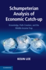 Schumpeterian Analysis of Economic Catch-up : Knowledge, Path-Creation, and the Middle-Income Trap - eBook