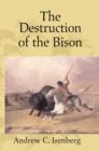 Destruction of the Bison : An Environmental History, 1750-1920 - eBook